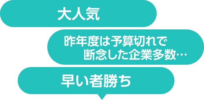 大人気・昨年度は予算切れで断念した企業多数・・・早い者勝ち